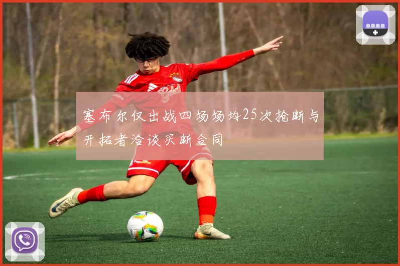 塞布尔仅出战四场场均25次抢断与开拓者洽谈买断合同