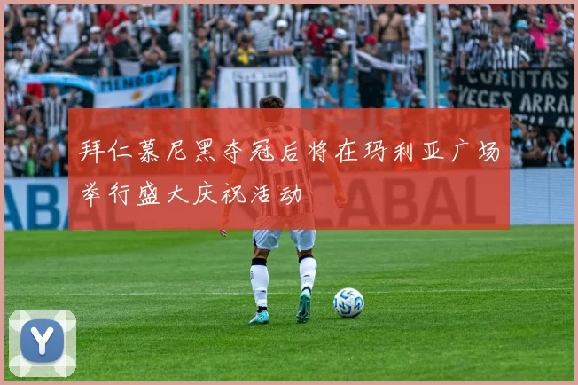 拜仁慕尼黑夺冠后将在玛利亚广场举行盛大庆祝活动